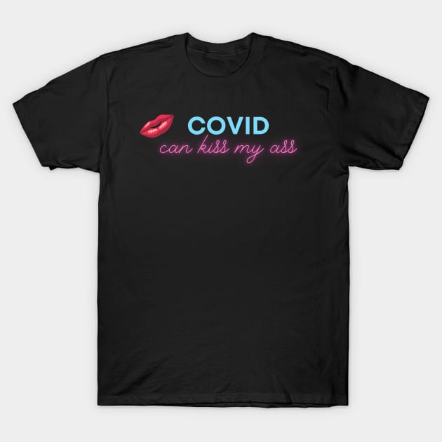 Covid can Kiss My Ass T-Shirt by InspiredByLife